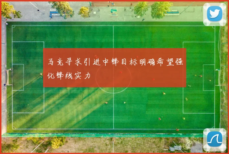 马竞寻求引进中锋目标明确希望强化锋线实力