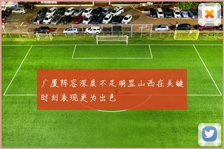 广厦阵容深度不足明显山西在关键时刻表现更为出色