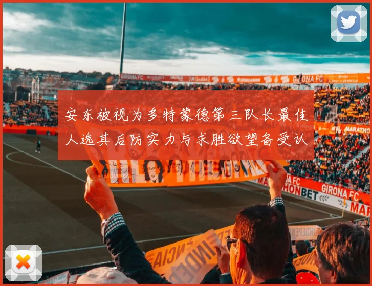 安东被视为多特蒙德第三队长最佳人选其后防实力与求胜欲望备受认可